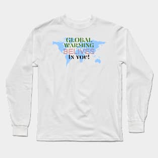 Global Warming Believes in You! Long Sleeve T-Shirt